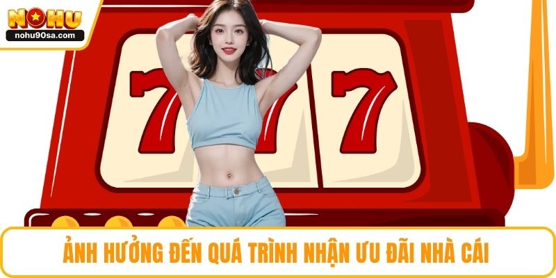 Ảnh hưởng đến quá trình nhận ưu đãi nhà cái 