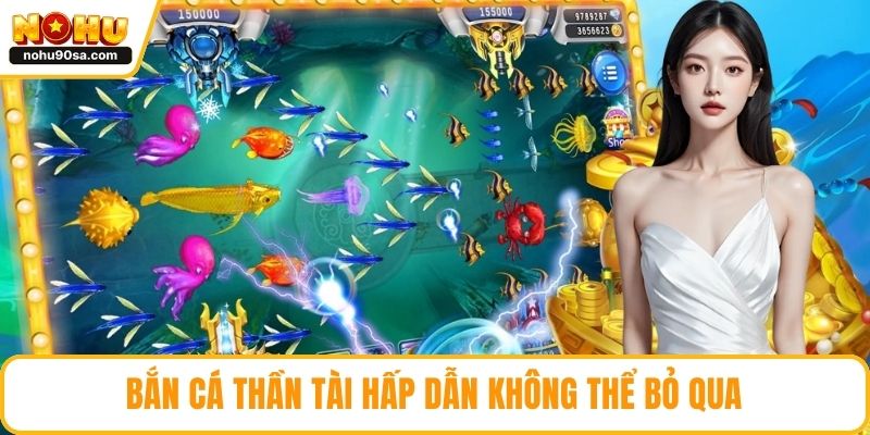 Bắn cá thần tài hấp dẫn không thể bỏ qua