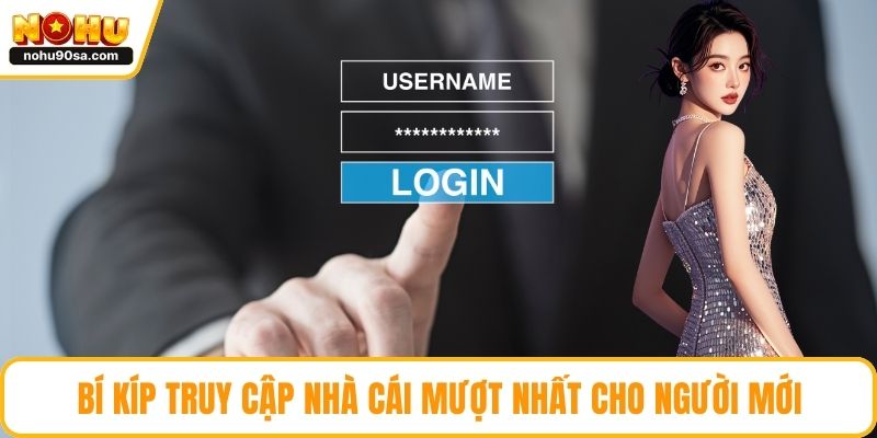 Bí kíp truy cập nhà cái mượt nhất cho người mới
