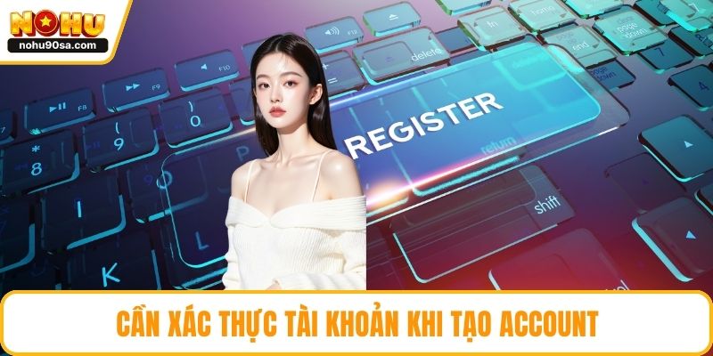 Cần xác thực tài khoản khi tạo account