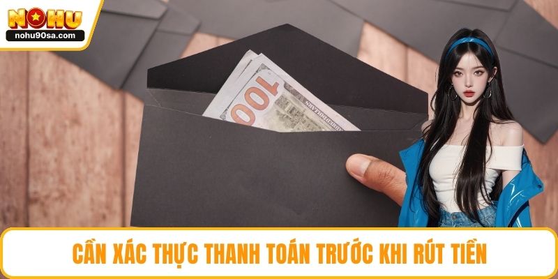 Cần xác thực thanh toán trước khi rút tiền