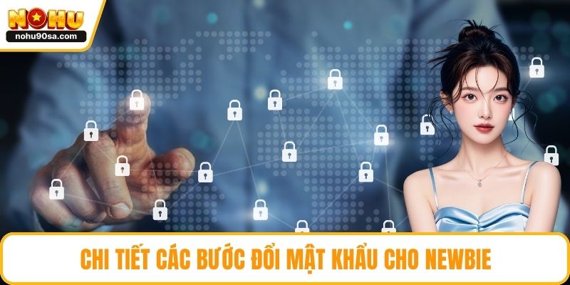 Chi tiết các bước đổi mật khẩu cho newbie