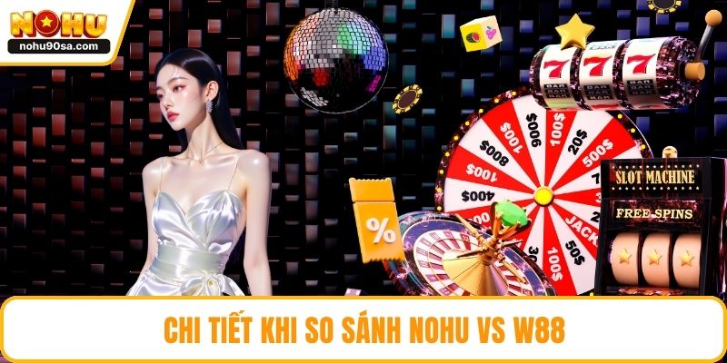 Chi tiết khi so sánh NOHU vs w88