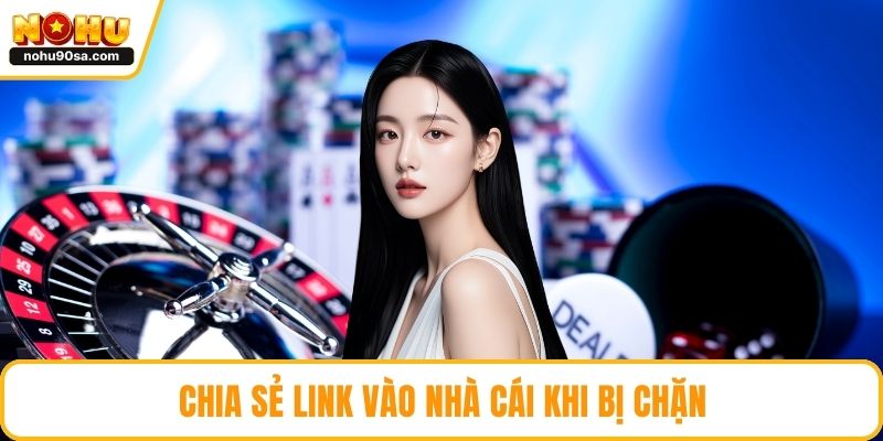 Chia sẻ link vào nhà cái khi bị chặn
