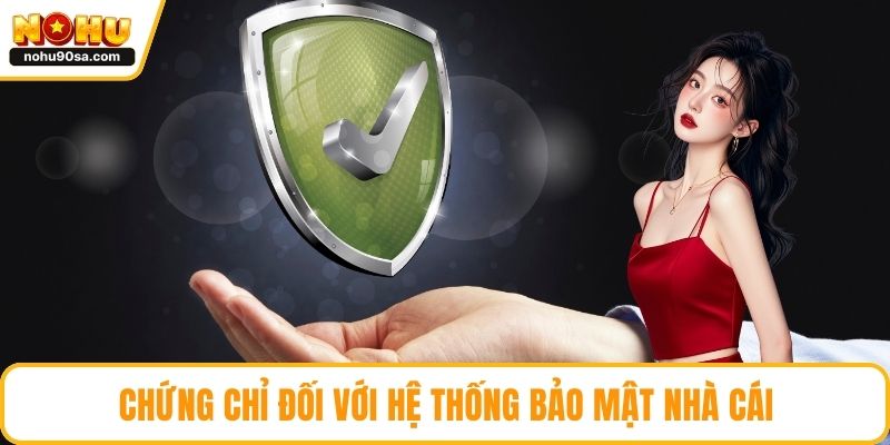 Chứng chỉ đối với hệ thống bảo mật nhà cái