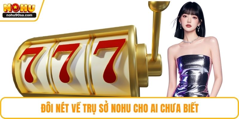 Đôi nét về trụ sở NOHU cho ai chưa biết