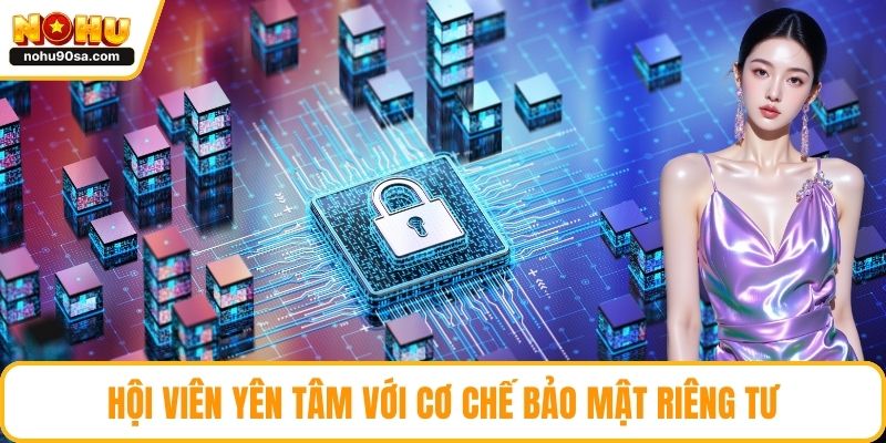 Hội viên yên tâm với cơ chế bảo mật riêng tư