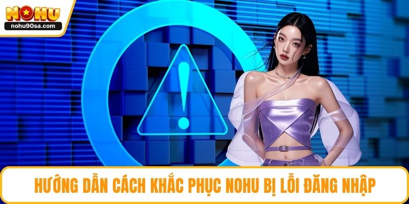 Hướng dẫn cách khắc phục NOHU bị lỗi đăng nhập