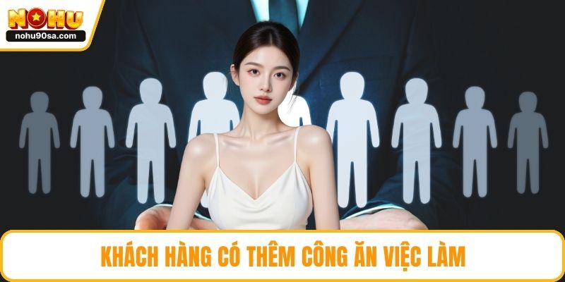 Khách hàng có thêm công ăn việc làm
