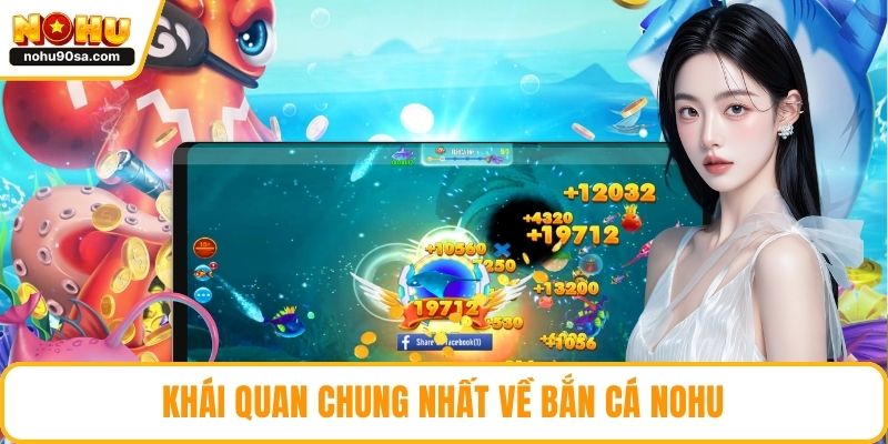 Khái quan chung nhất về bắn cá NOHU