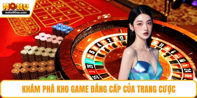 Khám phá kho game đẳng cấp của trang cược