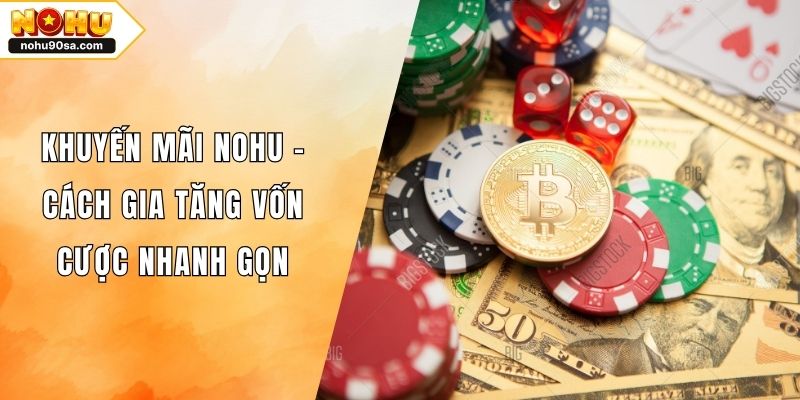 Khuyến Mãi NOHU - Cách Gia Tăng Vốn Cược Nhanh Gọn