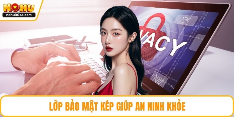 Quyền Riêng Tư - An Toàn Thông Tin Và Niềm Tin Bền Vững 4 Lớp bảo mật kép giúp an ninh khỏe