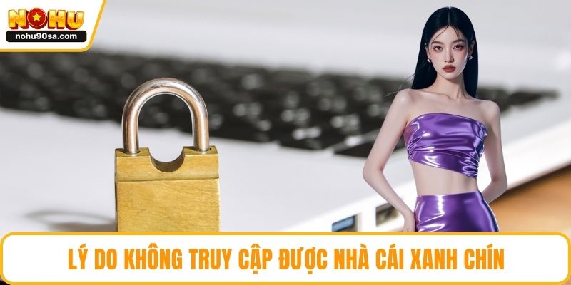 Lý do không truy cập được nhà cái xanh chín