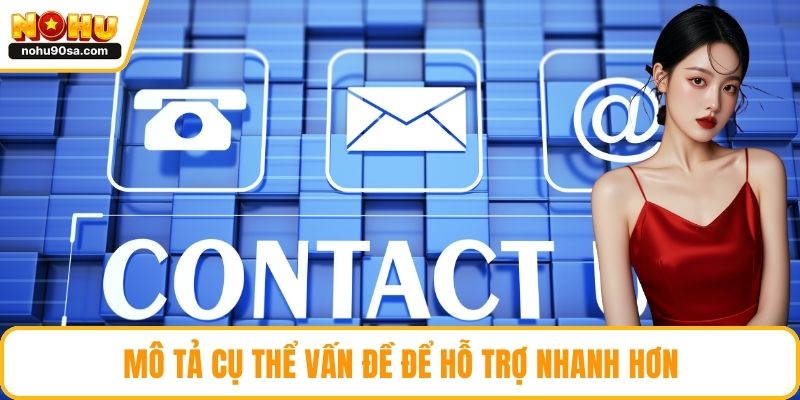 Mô tả cụ thể vấn đề để hỗ trợ nhanh hơn