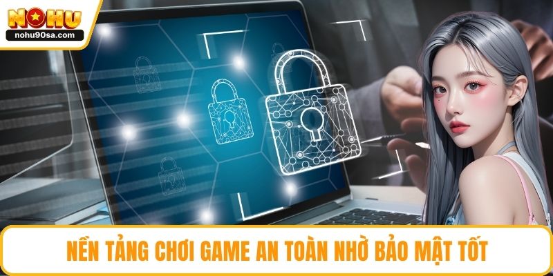 Nền tảng chơi game an toàn nhờ bảo mật tốt