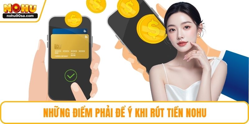 Những điểm phải để ý khi rút tiền NOHU