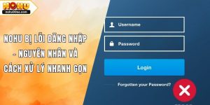 NOHU Bị Lỗi Đăng Nhập - Nguyên Nhân Và Cách Xử Lý Nhanh Gọn