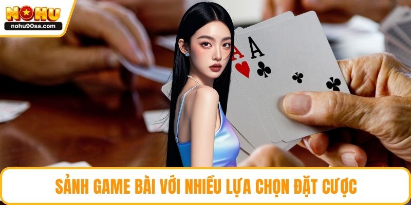 Sảnh game bài với nhiều lựa chọn đặt cược