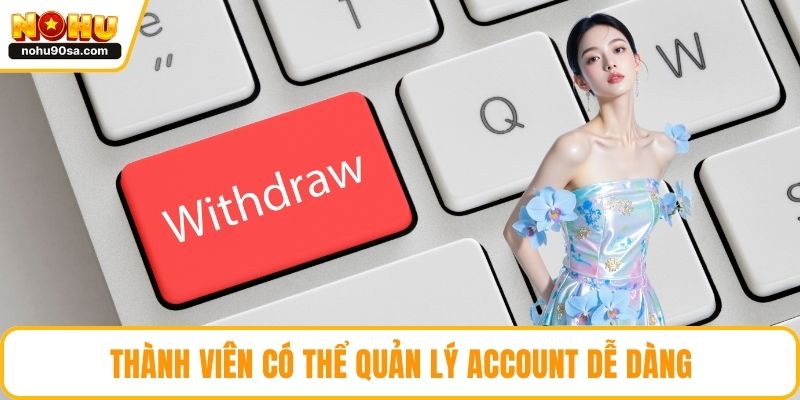 Thành viên có thể quản lý account dễ dàng