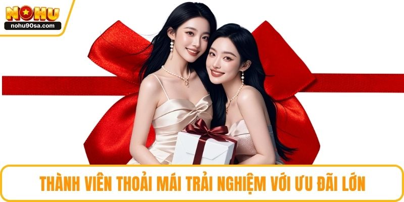 Thành viên thoải mái trải nghiệm với ưu đãi lớn