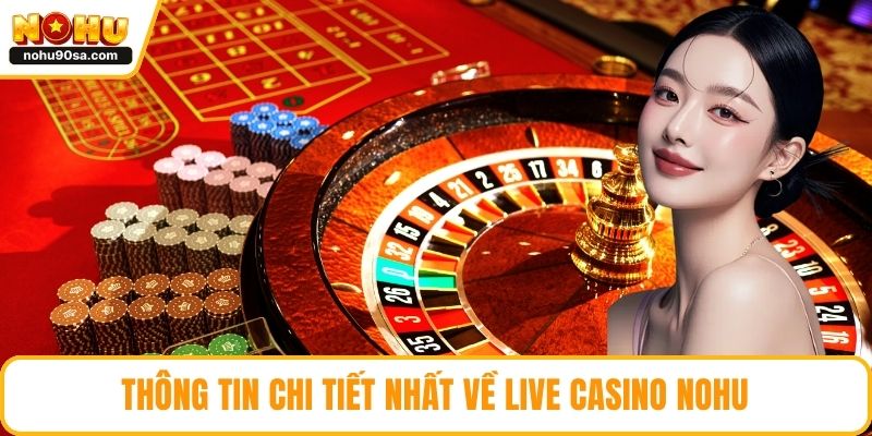 Thông tin chi tiết nhất về live casino NOHU
