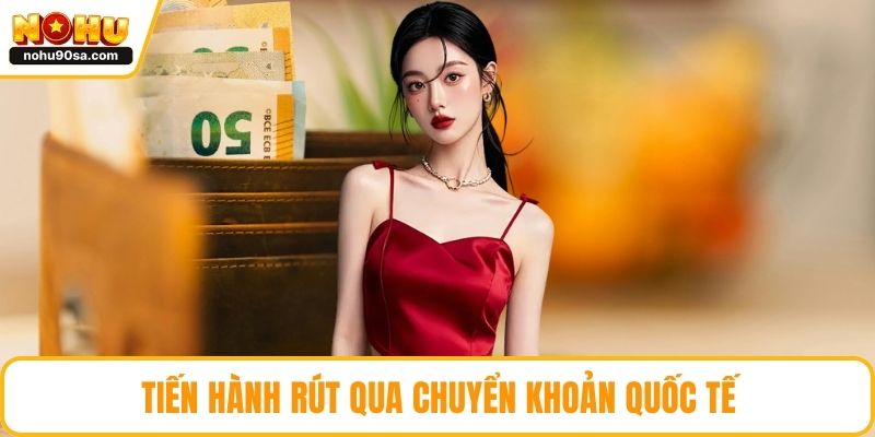 Tiến hành rút qua chuyển khoản quốc tế