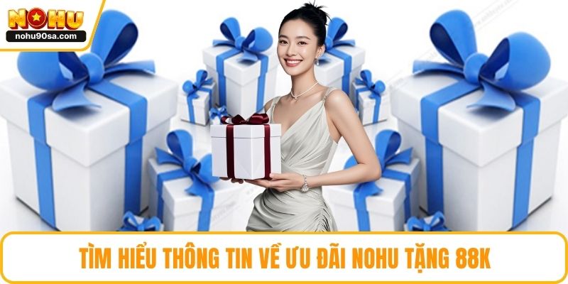 Tìm hiểu thông tin về ưu đãi NOHU tặng 88k