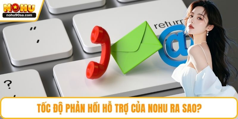 Tốc độ phản hồi hỗ trợ của NOHU ra sao?