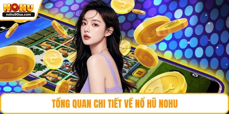Tổng quan chi tiết về nổ hũ NOHU