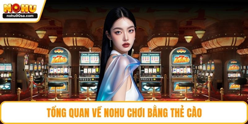 Tổng quan về NOHU chơi bằng thẻ cào