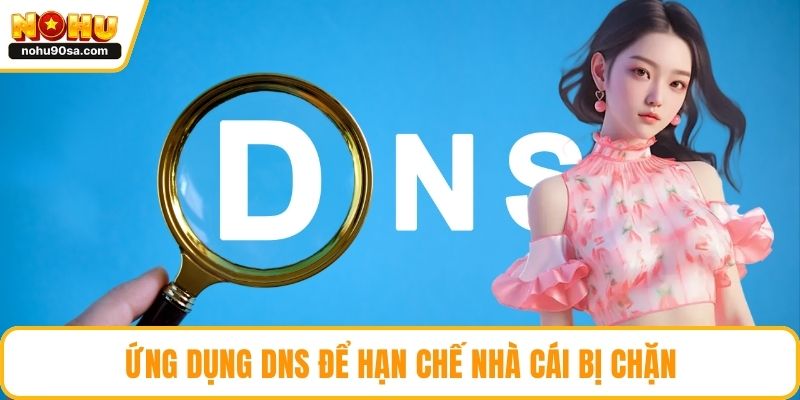 Ứng dụng DNS để hạn chế nhà cái bị chặn