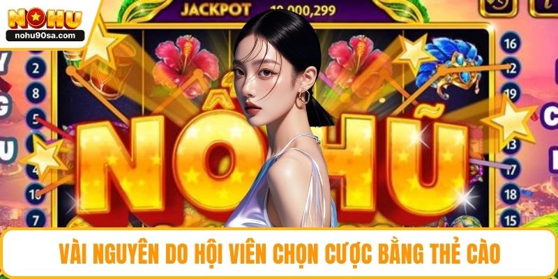 Vài nguyên do hội viên chọn cược bằng thẻ cào