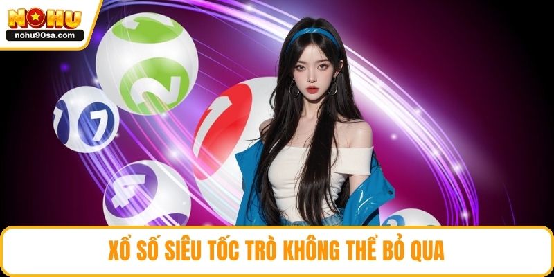 Xổ số siêu tốc trò không thể bỏ qua